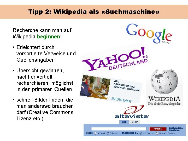 Tipp 2: Wikipedia als «Suchmaschine» Recherche kann man auf Wikipedia beginnen: • Erleichtert durch
