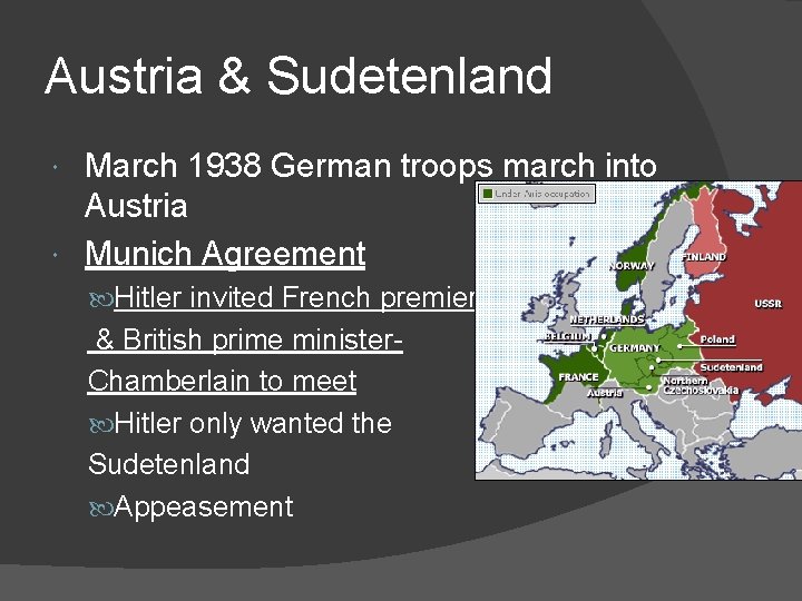 Austria & Sudetenland March 1938 German troops march into Austria Munich Agreement Hitler invited