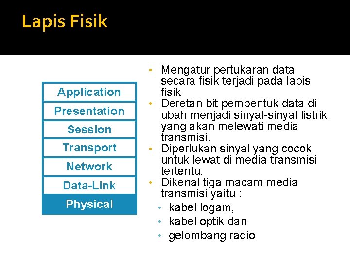 Lapis Fisik Mengatur pertukaran data secara fisik terjadi pada lapis fisik • Deretan bit