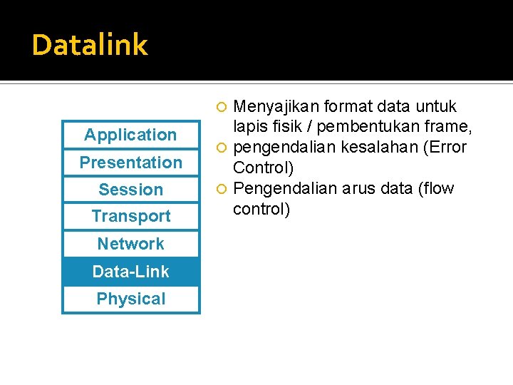 Datalink Menyajikan format data untuk lapis fisik / pembentukan frame, pengendalian kesalahan (Error Control)