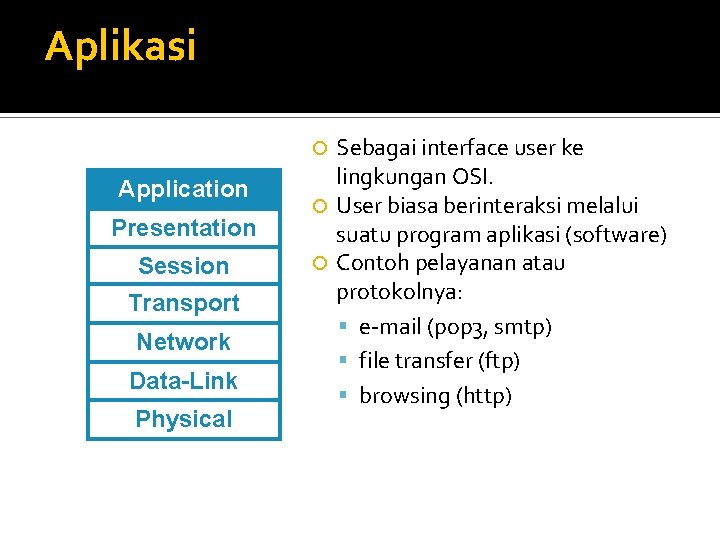 Aplikasi Sebagai interface user ke lingkungan OSI. User biasa berinteraksi melalui suatu program aplikasi