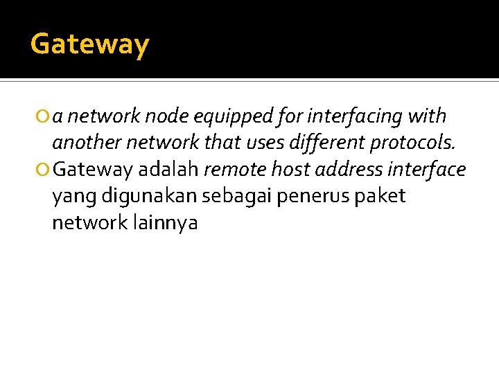 Gateway a network node equipped for interfacing with another network that uses different protocols.