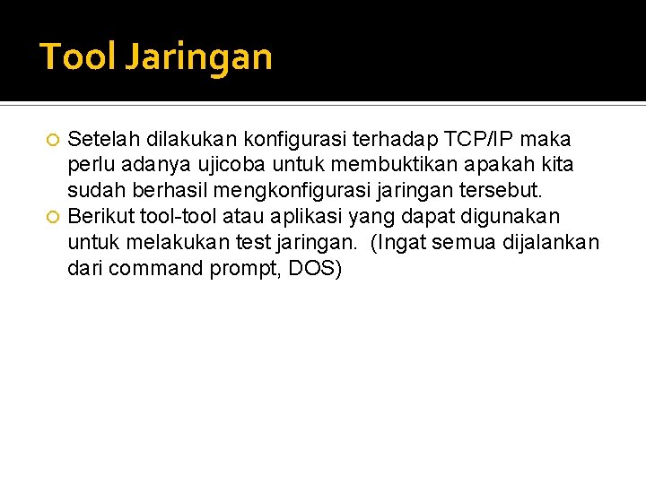 Tool Jaringan Setelah dilakukan konfigurasi terhadap TCP/IP maka perlu adanya ujicoba untuk membuktikan apakah