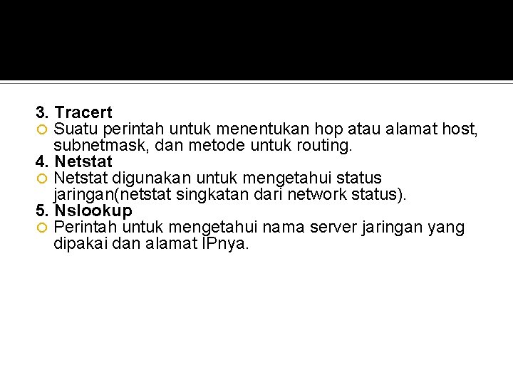 3. Tracert Suatu perintah untuk menentukan hop atau alamat host, subnetmask, dan metode untuk