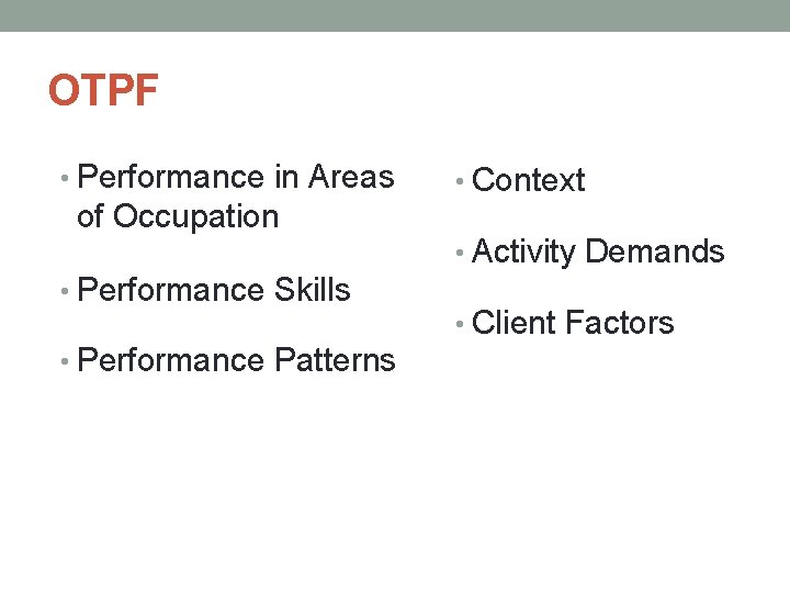 OTPF • Performance in Areas of Occupation • Performance Skills • Performance Patterns •