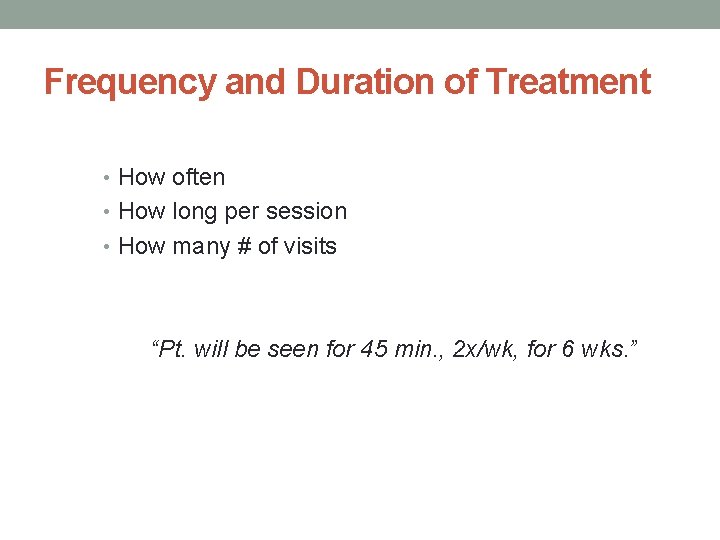 Frequency and Duration of Treatment • How often • How long per session •