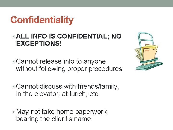 Confidentiality • ALL INFO IS CONFIDENTIAL; NO EXCEPTIONS! • Cannot release info to anyone