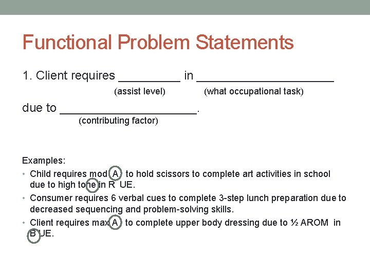 Functional Problem Statements 1. Client requires _____ in __________ (assist level) (what occupational task)