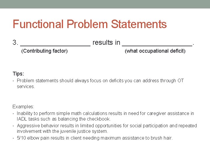 Functional Problem Statements 3. _________ results in _________. (Contributing factor) (what occupational deficit) Tips: