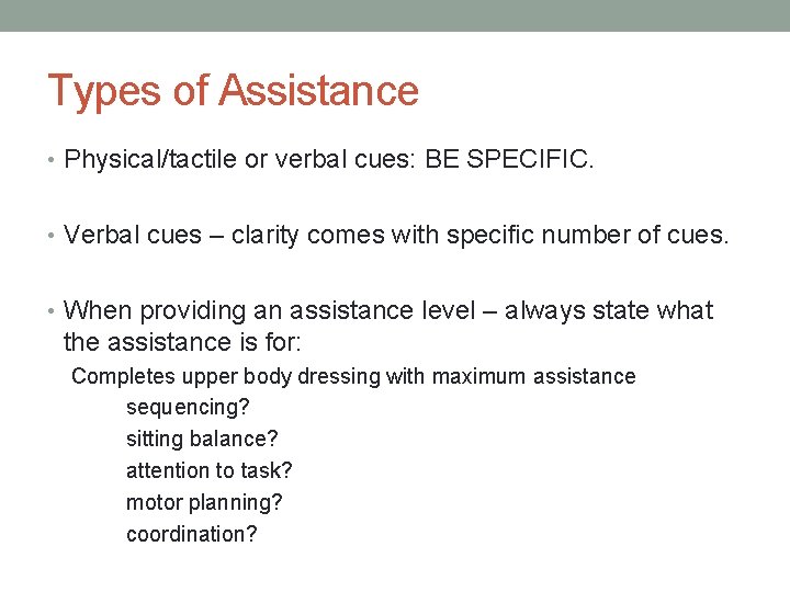 Types of Assistance • Physical/tactile or verbal cues: BE SPECIFIC. • Verbal cues –