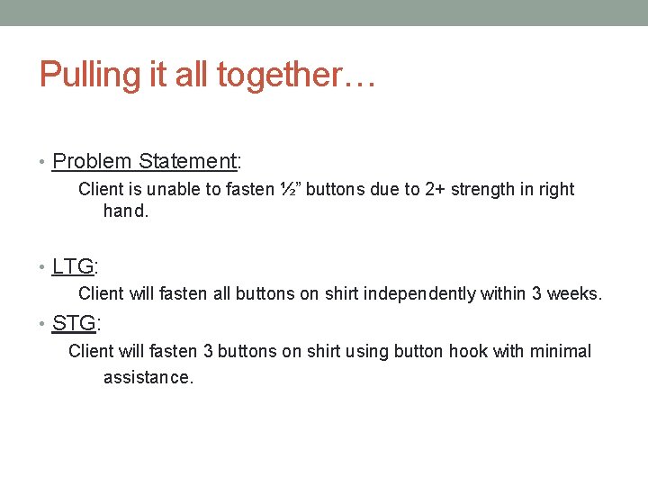 Pulling it all together… • Problem Statement: Client is unable to fasten ½” buttons