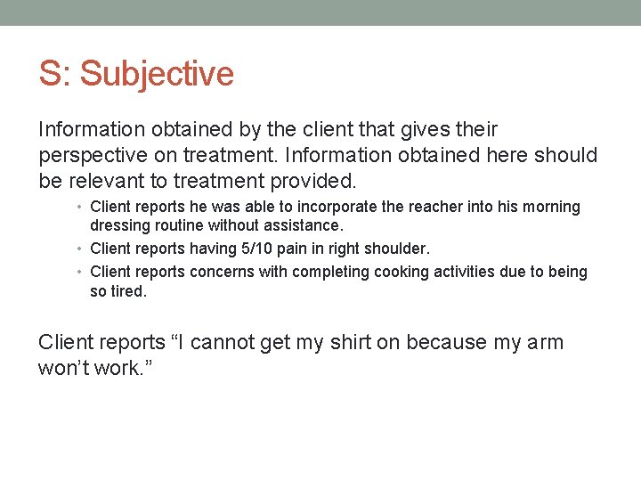 S: Subjective Information obtained by the client that gives their perspective on treatment. Information