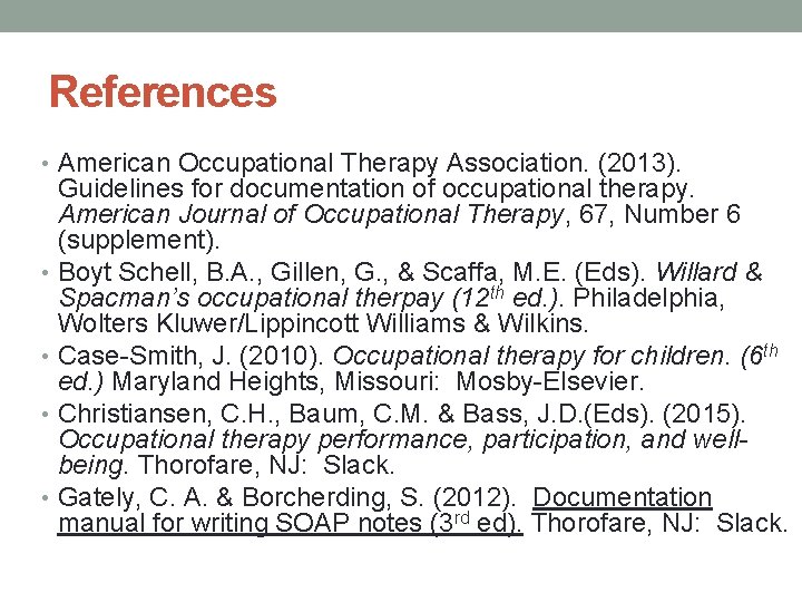 References • American Occupational Therapy Association. (2013). Guidelines for documentation of occupational therapy. American