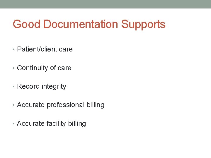 Good Documentation Supports • Patient/client care • Continuity of care • Record integrity •
