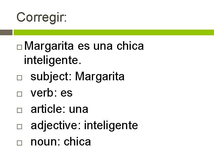 Corregir: Margarita es una chica inteligente. subject: Margarita verb: es article: una adjective: inteligente