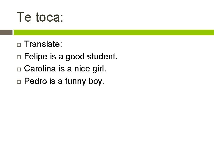 Te toca: Translate: Felipe is a good student. Carolina is a nice girl. Pedro