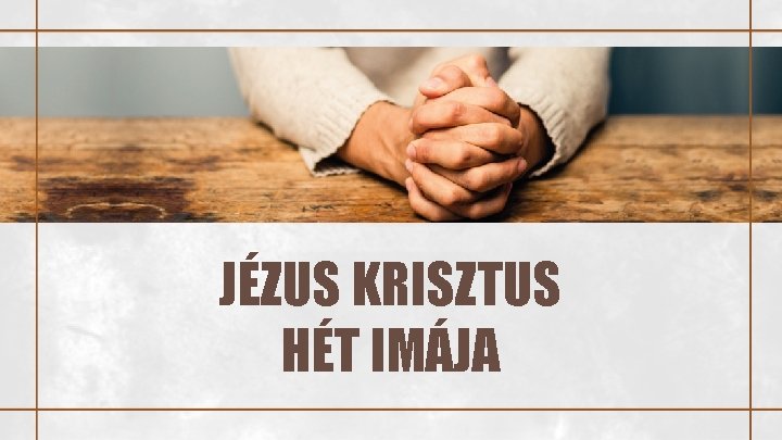 JÉZUS KRISZTUS HÉT IMÁJA 