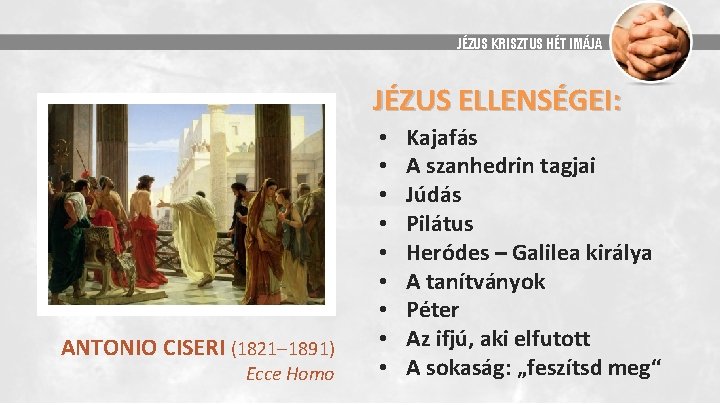JÉZUS KRISZTUS HÉT IMÁJA JÉZUS ELLENSÉGEI: ANTONIO CISERI (1821 1891) Ecce Homo • •