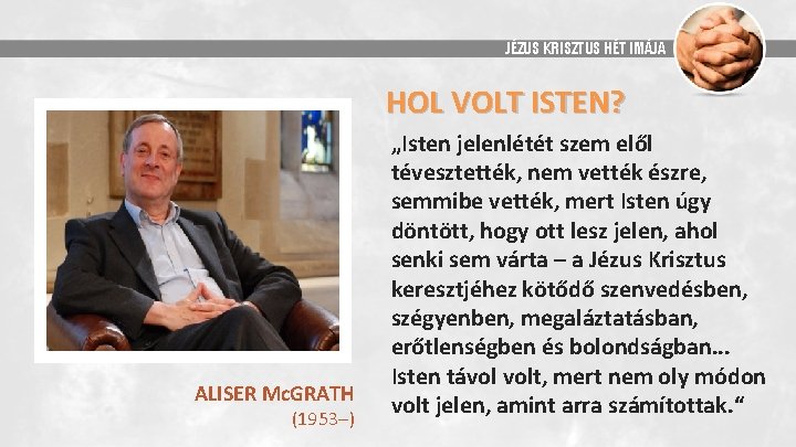 JÉZUS KRISZTUS HÉT IMÁJA HOL VOLT ISTEN? ALISER Mc. GRATH (1953 ) „Isten jelenlétét