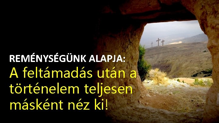 REMÉNYSÉGÜNK ALAPJA: A feltámadás után a történelem teljesen másként néz ki! 