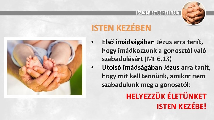 JÉZUS KRISZTUS HÉT IMÁJA ISTEN KEZÉBEN • • Első imádságában Jézus arra tanít, hogy