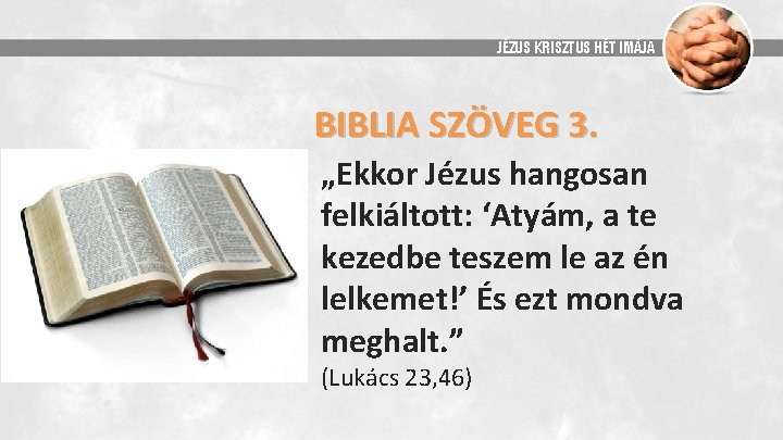 JÉZUS KRISZTUS HÉT IMÁJA BIBLIA SZÖVEG 3. „Ekkor Jézus hangosan felkiáltott: ‘Atyám, a te