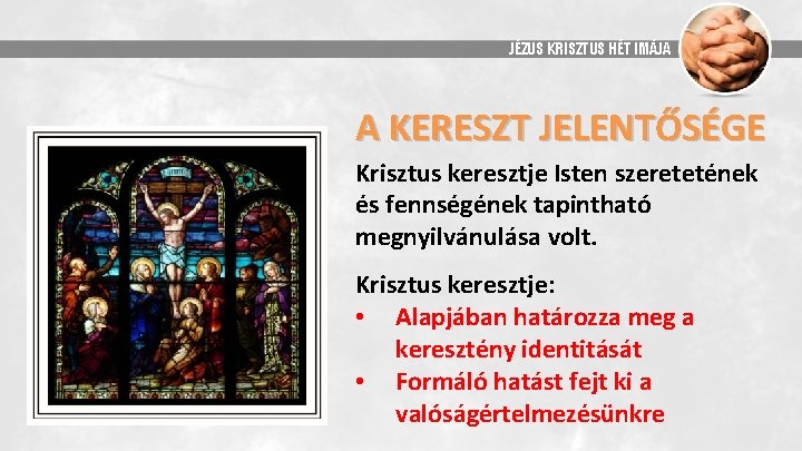 JÉZUS KRISZTUS HÉT IMÁJA A KERESZT JELENTŐSÉGE Krisztus keresztje Isten szeretetének és fennségének tapintható