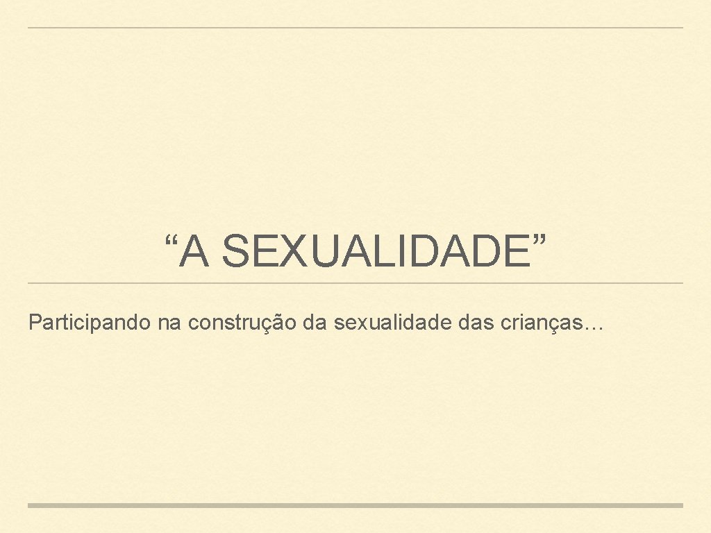 “A SEXUALIDADE” Participando na construção da sexualidade das crianças… 