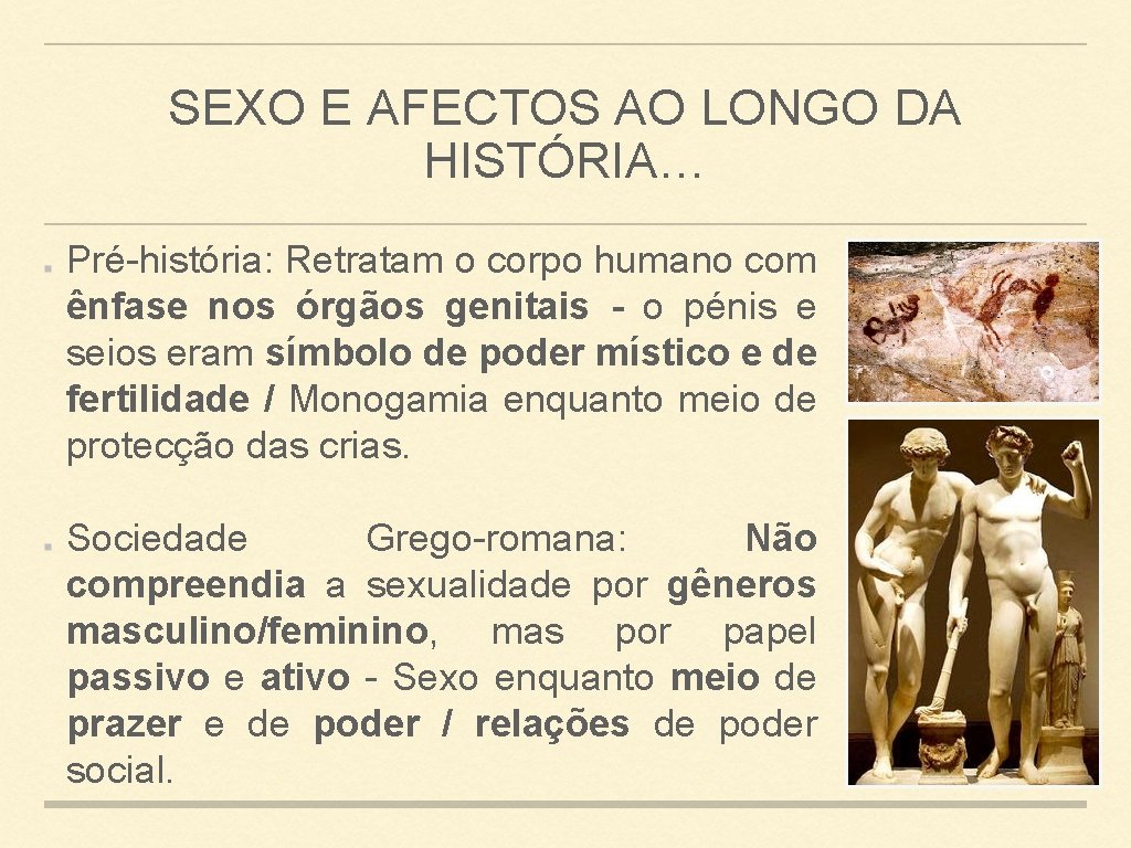 SEXO E AFECTOS AO LONGO DA HISTÓRIA… Pré-história: Retratam o corpo humano com ênfase