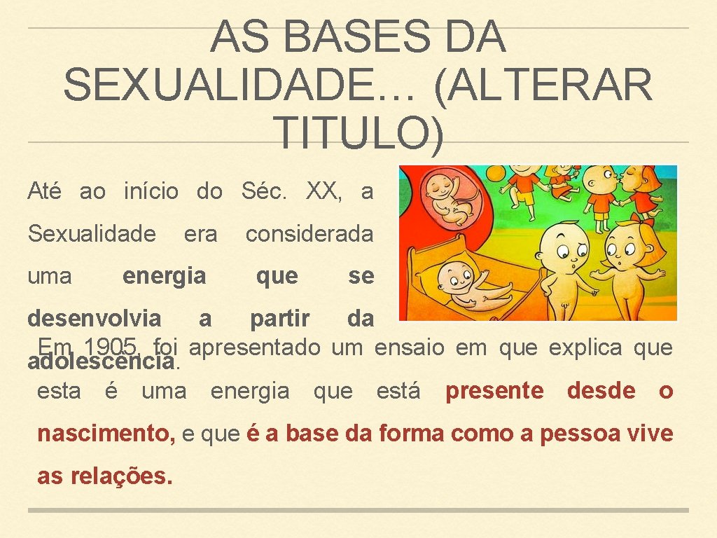 AS BASES DA SEXUALIDADE… (ALTERAR TITULO) Até ao início do Séc. XX, a Sexualidade