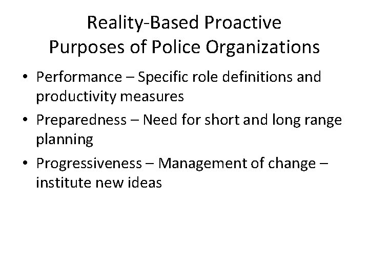 Reality-Based Proactive Purposes of Police Organizations • Performance – Specific role definitions and productivity