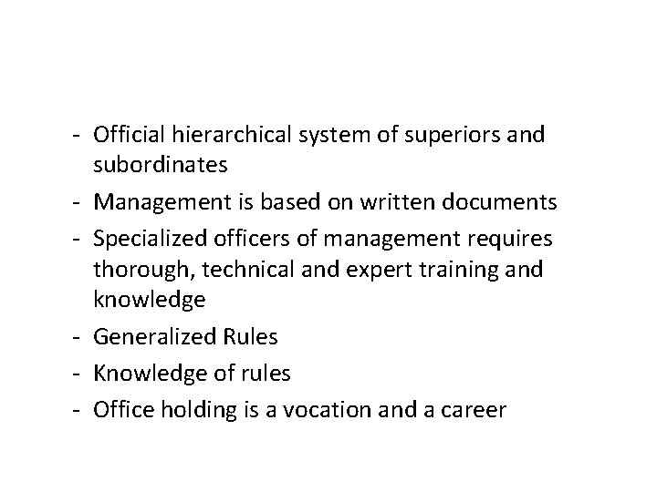 - Official hierarchical system of superiors and subordinates - Management is based on written