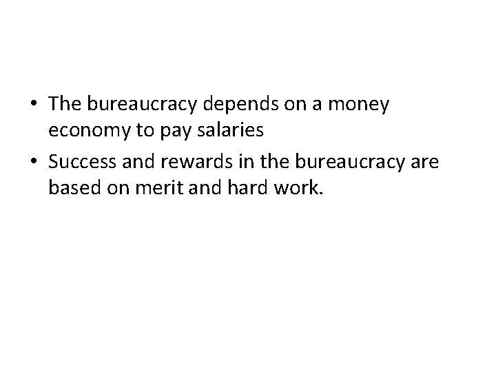  • The bureaucracy depends on a money economy to pay salaries • Success