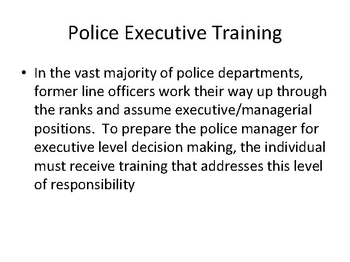 Police Executive Training • In the vast majority of police departments, former line officers