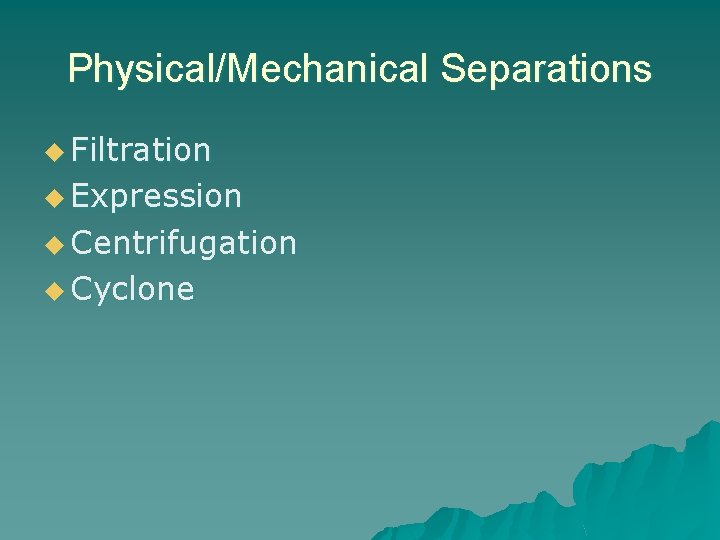 Physical/Mechanical Separations u Filtration u Expression u Centrifugation u Cyclone 