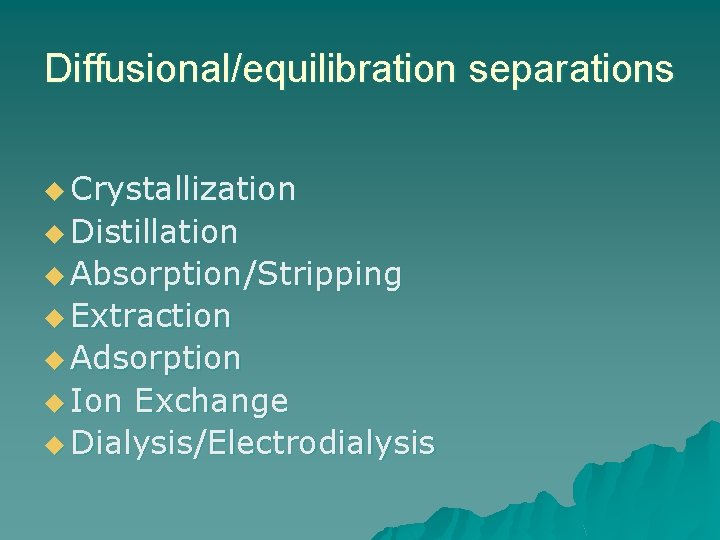 Diffusional/equilibration separations u Crystallization u Distillation u Absorption/Stripping u Extraction u Adsorption u Ion