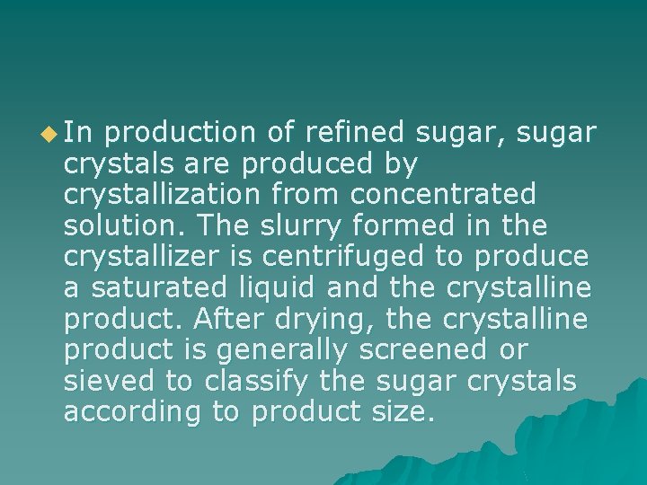 u In production of refined sugar, sugar crystals are produced by crystallization from concentrated