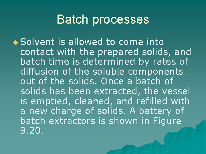 Batch processes u Solvent is allowed to come into contact with the prepared solids,