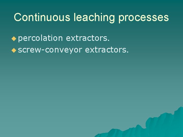 Continuous leaching processes u percolation extractors. u screw-conveyor extractors. 