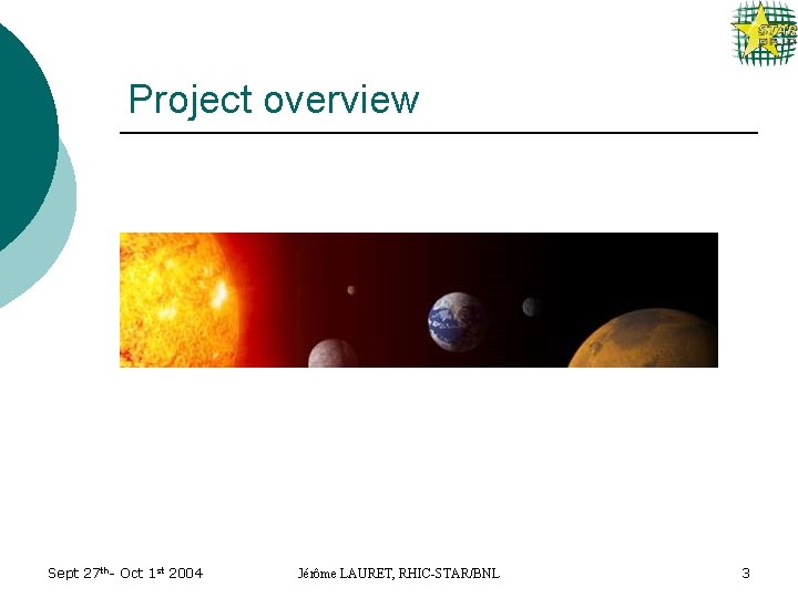Project overview Sept 27 th- Oct 1 st 2004 Jérôme LAURET, RHIC-STAR/BNL 3 