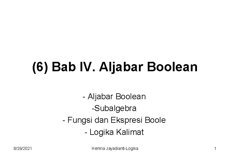 (6) Bab IV. Aljabar Boolean -Subalgebra - Fungsi dan Ekspresi Boole - Logika Kalimat