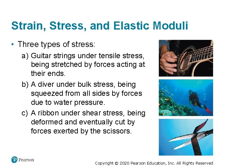 Strain, Stress, and Elastic Moduli • Three types of stress: a) Guitar strings under