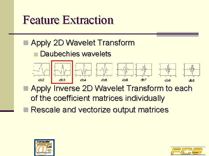 Feature Extraction n Apply 2 D Wavelet Transform n Daubechies wavelets n Apply Inverse