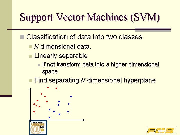 Support Vector Machines (SVM) n Classification of data into two classes n N dimensional