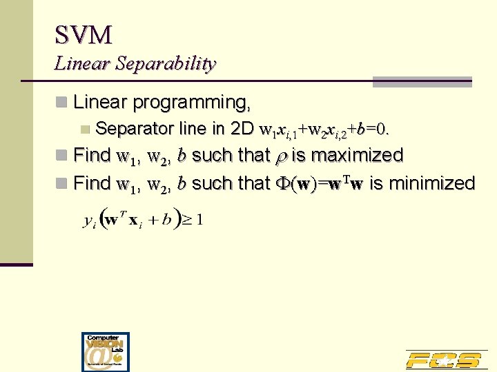 SVM Linear Separability n Linear programming, n Separator line in 2 D w 1