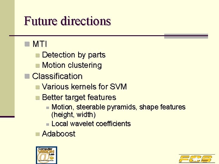 Future directions n MTI n Detection by parts n Motion clustering n Classification n