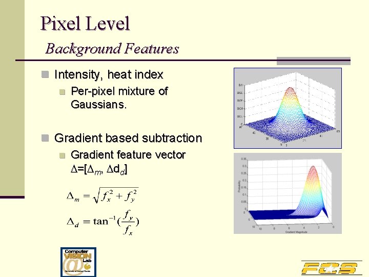 Pixel Level Background Features n Intensity, heat index n Per-pixel mixture of Gaussians. n