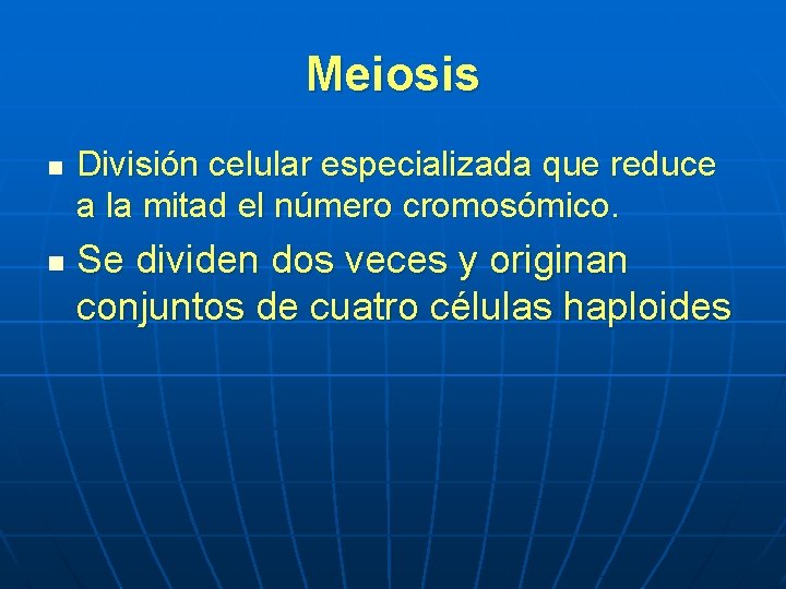 Meiosis n n División celular especializada que reduce a la mitad el número cromosómico. Meiosis n n División celular especializada que reduce a la mitad el número cromosómico.