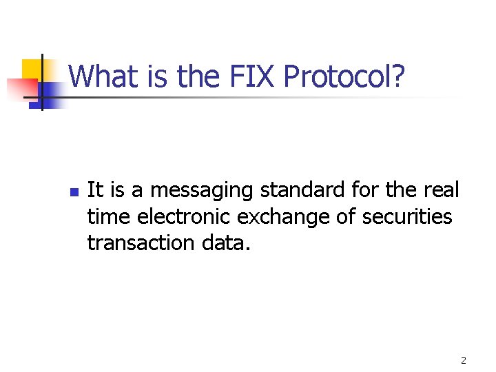 What is the FIX Protocol? n It is a messaging standard for the real