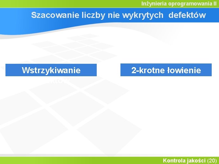 Inżynieria oprogramowania II Szacowanie liczby nie wykrytych defektów Wstrzykiwanie defektów 2 -krotne łowienie Kontrola